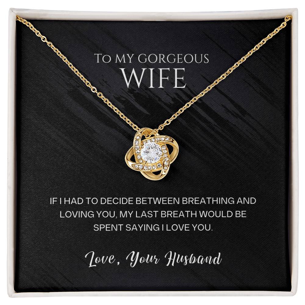To my gorgeous wife, my last breath would be spent saying I love you